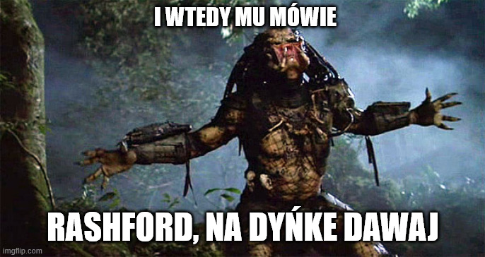 Predator Outstretched Arms | I WTEDY MU MÓWIE; RASHFORD, NA DYŃKE DAWAJ | image tagged in predator outstretched arms | made w/ Imgflip meme maker