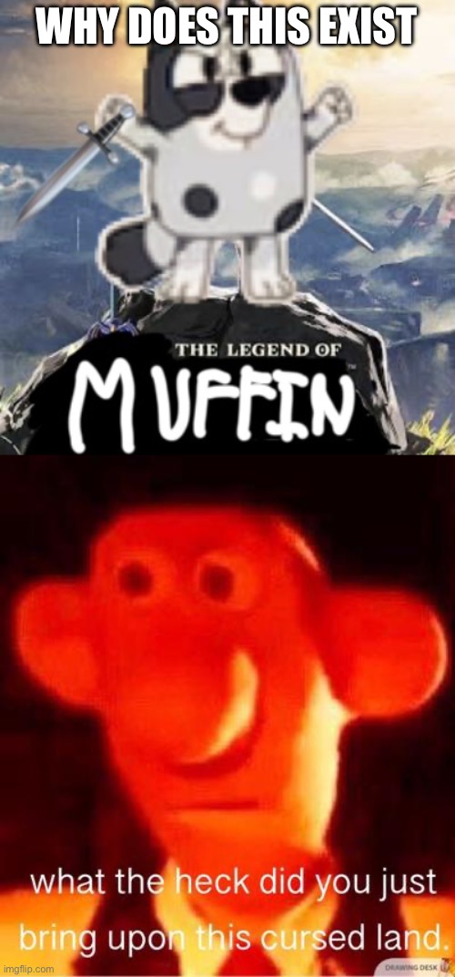 WHY DOES THIS EXIST | image tagged in the legend of muffin from bluey,what the heck did you just bring upon this cursed land | made w/ Imgflip meme maker