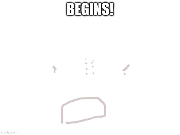 BEGINS! | made w/ Imgflip meme maker