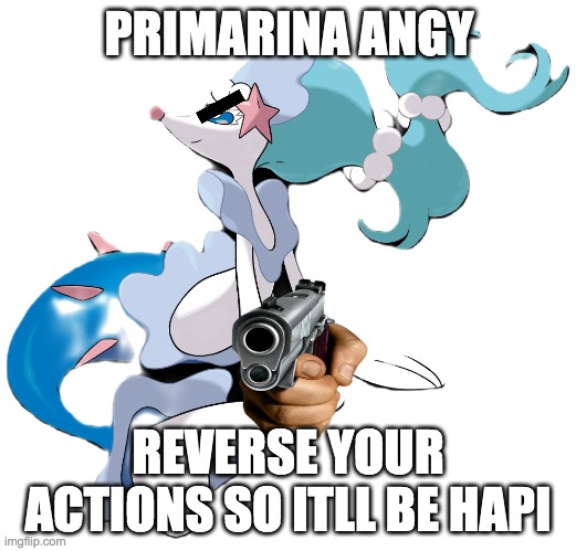 CONGRATULATIONS! YOU MADE PRIMARINA ANGY!(now face the consequences) | PRIMARINA ANGY; REVERSE YOUR ACTIONS SO ITLL BE HAPI | image tagged in primarina,guns,angry | made w/ Imgflip meme maker