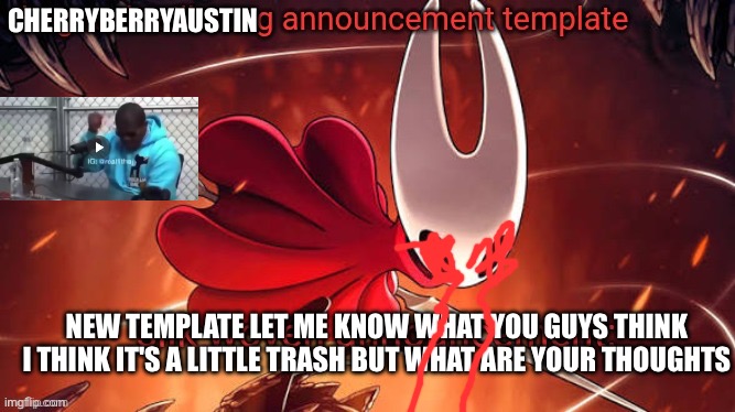 Idea | CHERRYBERRYAUSTIN; NEW TEMPLATE LET ME KNOW WHAT YOU GUYS THINK I THINK IT'S A LITTLE TRASH BUT WHAT ARE YOUR THOUGHTS | image tagged in dragnoc's silksong announcement temp | made w/ Imgflip meme maker