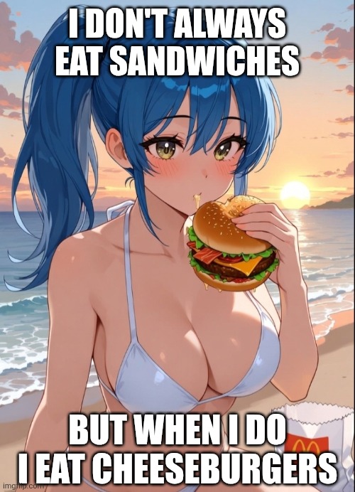 I DON'T ALWAYS EAT SANDWICHES; BUT WHEN I DO I EAT CHEESEBURGERS | image tagged in mcdonalds,memes,anime,anime girl,sandwich,cheeseburger | made w/ Imgflip meme maker