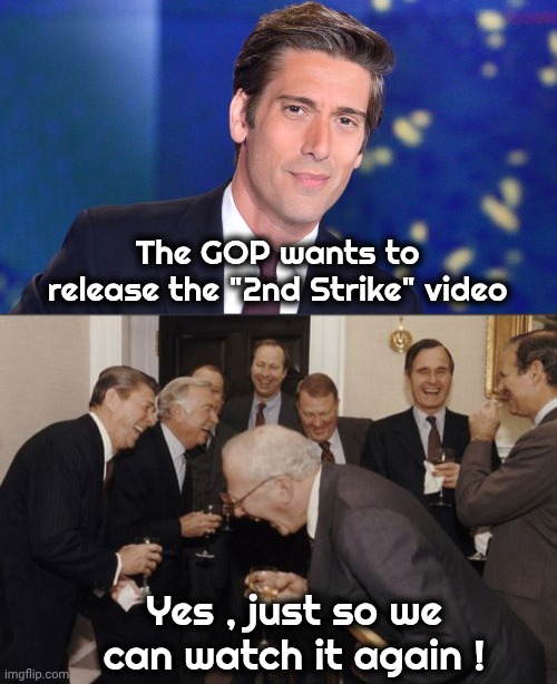 The Biggest Liar | The GOP wants to release the "2nd Strike" video; Yes , just so we can watch it again ! | image tagged in david muir obsolete,biased media,worst,trump derangement syndrome,mental illness | made w/ Imgflip meme maker