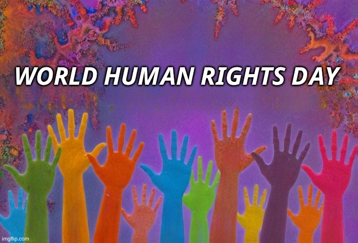 World Human Rights Day(December 10th) | 𝙒𝙊𝙍𝙇𝘿 𝙃𝙐𝙈𝘼𝙉 𝙍𝙄𝙂𝙃𝙏𝙎 𝘿𝘼𝙔 | image tagged in human rights,freedom,what do we want | made w/ Imgflip meme maker