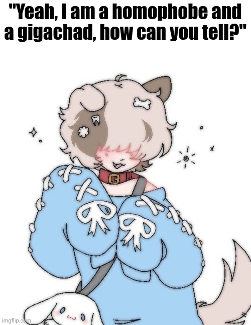 Such good boys~ | "Yeah, I am a homophobe and a gigachad, how can you tell?" | made w/ Imgflip meme maker