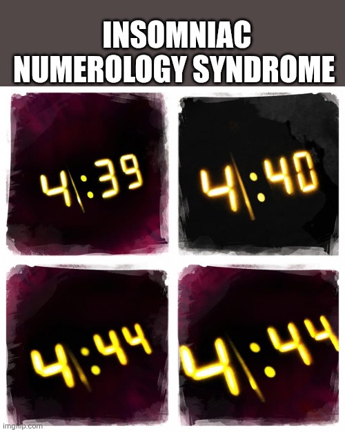 Insomnia | INSOMNIAC NUMEROLOGY SYNDROME | image tagged in insomnia | made w/ Imgflip meme maker