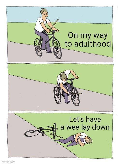 Bike Fall Meme | On my way to adulthood; Let's have a wee lay down | image tagged in memes,bike fall | made w/ Imgflip meme maker