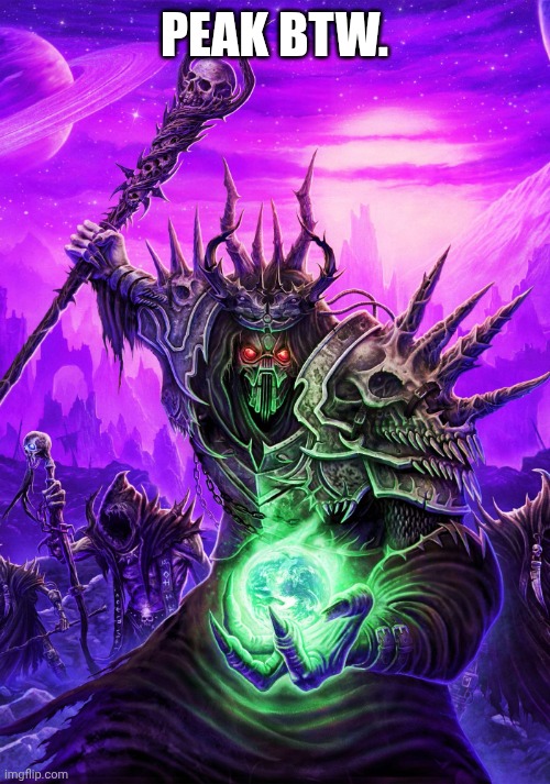 Gloryhammer's Space 1992 rise of the chaos wizards. | PEAK BTW. | image tagged in gloryhammer's space 1992 rise of the chaos wizards | made w/ Imgflip meme maker