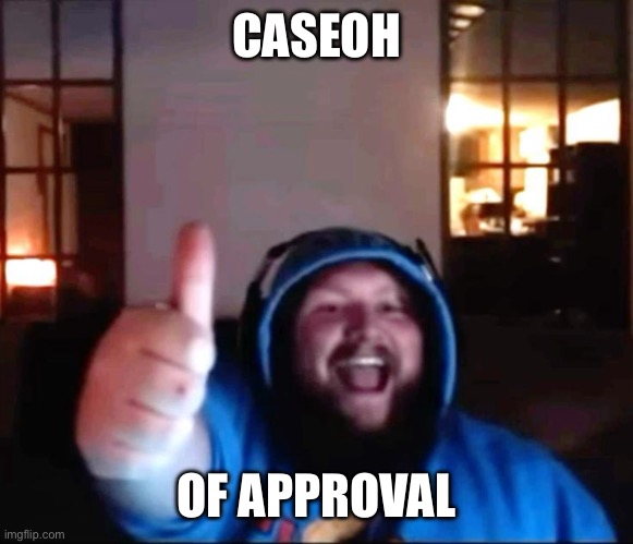 Caseoh thumbs up | CASEOH OF APPROVAL | image tagged in caseoh thumbs up | made w/ Imgflip meme maker