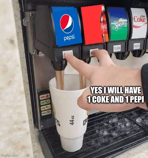 Yum a drink | YES I WILL HAVE 1 COKE AND 1 PEPI | image tagged in both taps | made w/ Imgflip meme maker