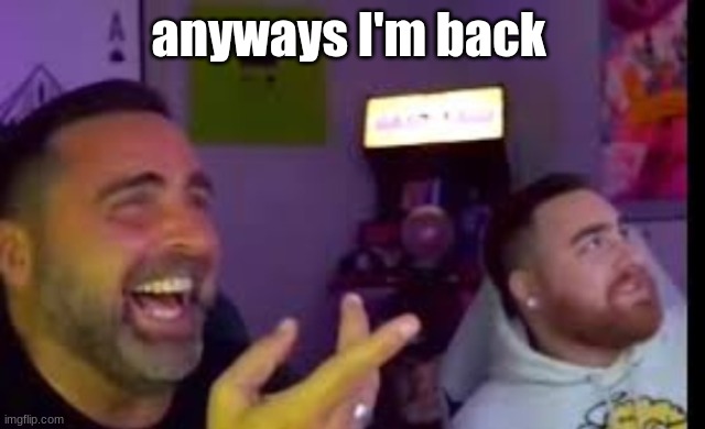 repost | anyways I'm back | image tagged in los laughing made by bigjim998 copyright reserved | made w/ Imgflip meme maker