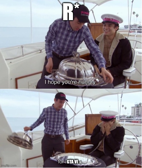 Hungry for Nothing | R*; GTA VI | image tagged in hungry for nothing,video games,funny,relatable,why,rockstar | made w/ Imgflip meme maker