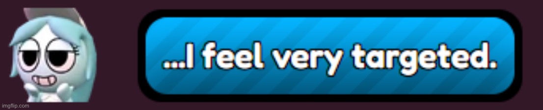 I feel very targeted. | image tagged in i feel very targeted | made w/ Imgflip meme maker