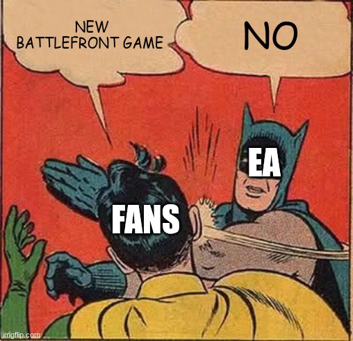 starwars battlefront | NEW BATTLEFRONT GAME; NO; EA; FANS | image tagged in memes,batman slapping robin | made w/ Imgflip meme maker