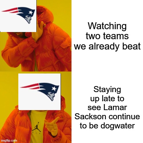 Drake Hotline Bling Meme | Watching two teams we already beat; Staying up late to see Lamar Sackson continue to be dogwater | image tagged in memes,drake hotline bling | made w/ Imgflip meme maker