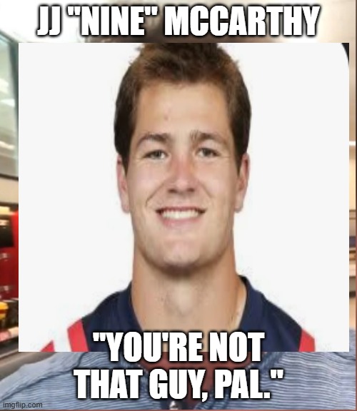 You're not that guy, pal | JJ "NINE" MCCARTHY; "YOU'RE NOT THAT GUY, PAL." | image tagged in you're not that guy pal | made w/ Imgflip meme maker
