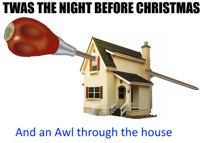 twas the night before christmas | TWAS THE NIGHT BEFORE CHRISTMAS | image tagged in awl,christmas,kewlew | made w/ Imgflip meme maker