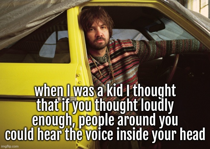 Kevin Parker in car | when I was a kid I thought that if you thought loudly enough, people around you could hear the voice inside your head | image tagged in kevin parker in car | made w/ Imgflip meme maker