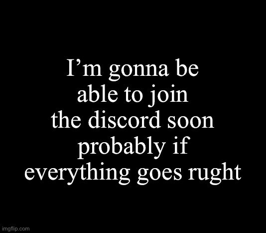 Just wanted to let you know… | I’m gonna be able to join the discord soon probably if everything goes right | image tagged in communism | made w/ Imgflip meme maker