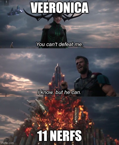 Even than it only weakened her she's still broken if used right | VEERONICA; 11 NERFS | image tagged in hela thor,forsaken | made w/ Imgflip meme maker