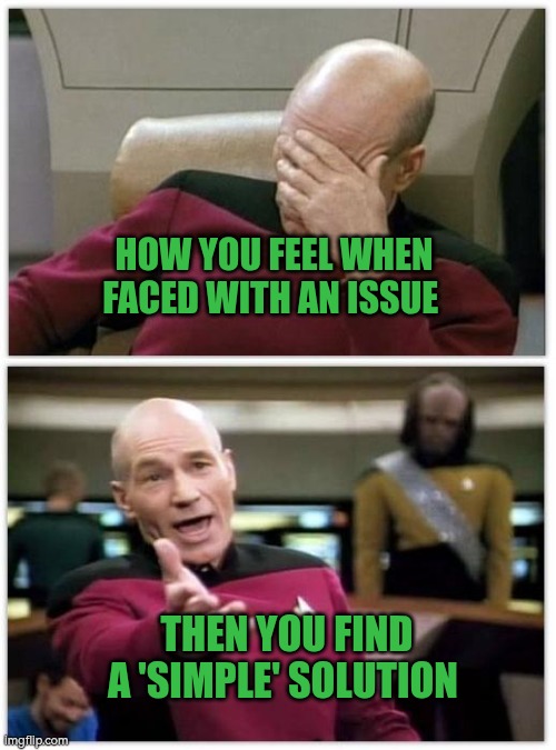 How you feel when faced with an issue, then you find a solution | HOW YOU FEEL WHEN FACED WITH AN ISSUE; THEN YOU FIND A 'SIMPLE' SOLUTION | image tagged in frustrated,solution,autism,star trek,picard | made w/ Imgflip meme maker