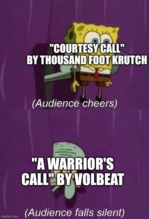 I Personally Think Volbeat is Much Better Than Diet Rage Against the Machine | "COURTESY CALL" BY THOUSAND FOOT KRUTCH; "A WARRIOR'S CALL" BY VOLBEAT | image tagged in spongebob talent show,memes,music,rock music,heavy metal,spongebob | made w/ Imgflip meme maker