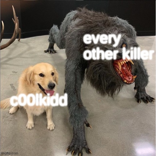 My goofy boy | every other killer; c00lkidd | image tagged in two dog meme | made w/ Imgflip meme maker