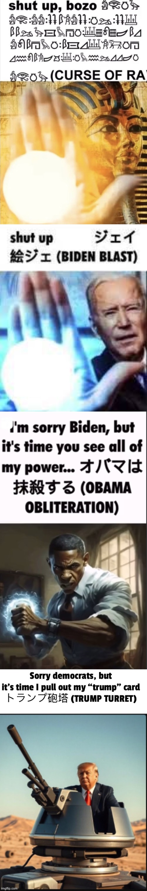 The Prequel, The Original, The Sequel, and Part 3 | image tagged in curse of ra,shut up biden blast,obama obliteration,trump turret | made w/ Imgflip meme maker