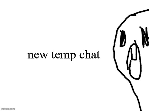 thothe who thcream into the void (thanks jim) | new temp chat | image tagged in thothe who thcream into the void thanks jim | made w/ Imgflip meme maker