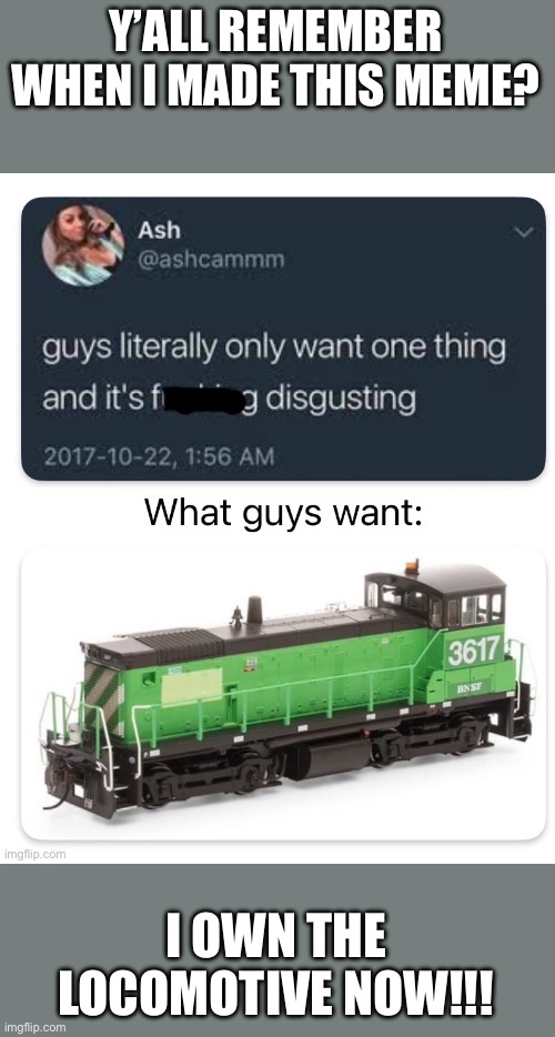I got it for $60 not even used because Athern made too many by mistake | Y’ALL REMEMBER WHEN I MADE THIS MEME? I OWN THE LOCOMOTIVE NOW!!! | made w/ Imgflip meme maker
