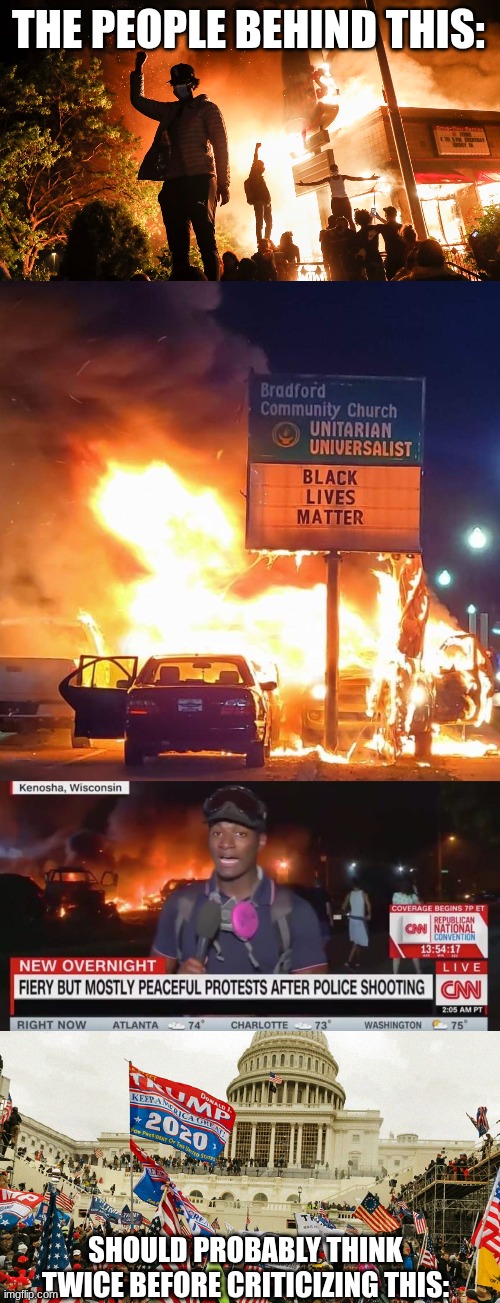 Truth | THE PEOPLE BEHIND THIS:; SHOULD PROBABLY THINK TWICE BEFORE CRITICIZING THIS: | image tagged in blm riots,black lives matter,media peaceful protest coverage,the january 6th insurrection | made w/ Imgflip meme maker