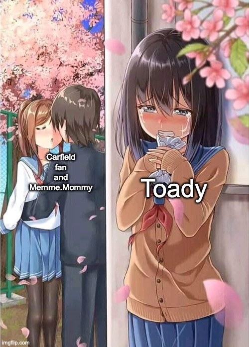 such a cute couple, but one is left behind | Toady; Carfield fan and Memme.Mommy | image tagged in anime crush | made w/ Imgflip meme maker
