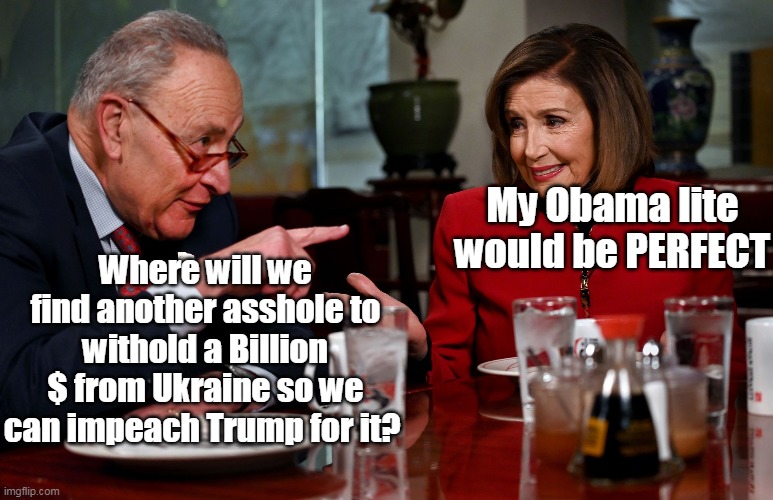 My Obama lite would be PERFECT Where will we find another asshole to withold a Billion $ from Ukraine so we can impeach Trump for it? | made w/ Imgflip meme maker