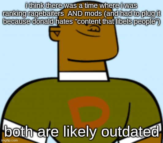 dj | i think there was a time where i was ranking ragebaiters  AND mods (and had to plug it because donald hates "content that libels people"); both are likely outdated | image tagged in dj | made w/ Imgflip meme maker