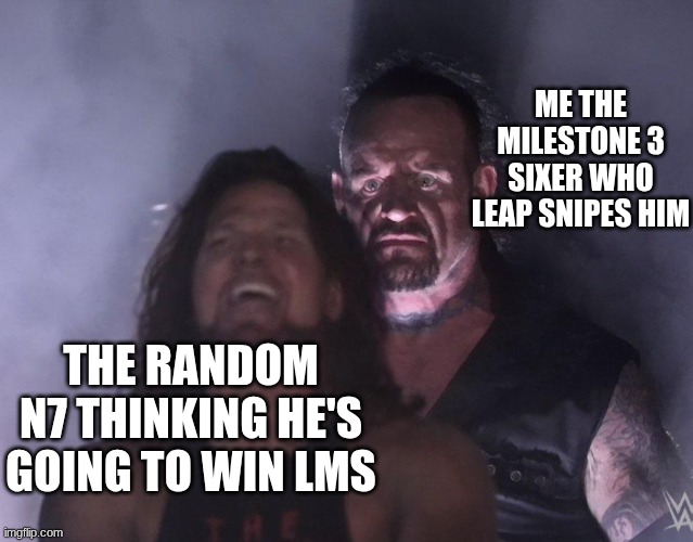 I may be milestone 3 but that doesn't mean I'm not good, heck I was doing great as a Milestone 2, milestone 1 too pretty much | ME THE MILESTONE 3 SIXER WHO LEAP SNIPES HIM; THE RANDOM N7 THINKING HE'S GOING TO WIN LMS | image tagged in undertaker,forsaken | made w/ Imgflip meme maker