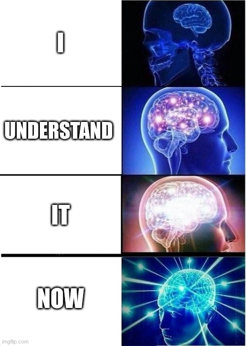 I understand it now | I; UNDERSTAND; IT; NOW | image tagged in memes,expanding brain | made w/ Imgflip meme maker