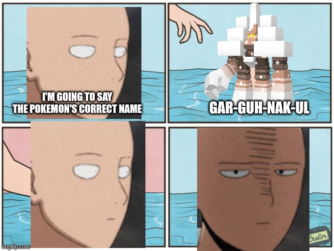 High five drown | GAR-GUH-NAK-UL; I'M GOING TO SAY THE POKEMON'S CORRECT NAME | image tagged in high five drown | made w/ Imgflip meme maker