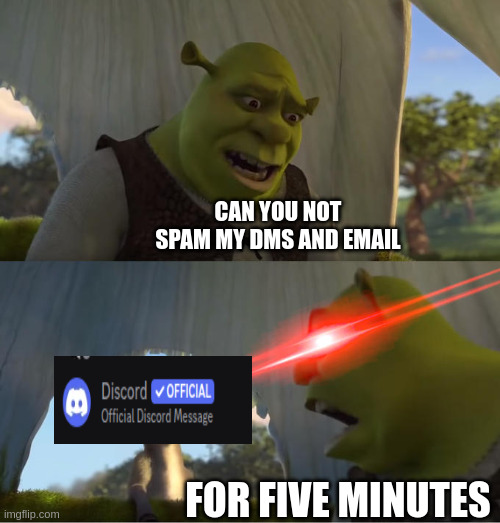 Shrek For Five Minutes | CAN YOU NOT SPAM MY DMS AND EMAIL; FOR FIVE MINUTES | image tagged in shrek for five minutes | made w/ Imgflip meme maker