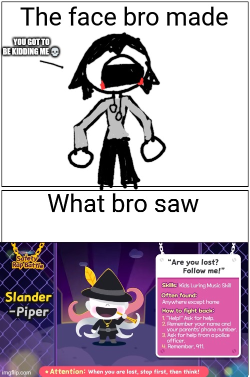 Istg if I see Jeff the killer in kids media | The face bro made; YOU GOT TO BE KIDDING ME 💀; What bro saw | image tagged in memes,blank comic panel 1x2,creepypasta,jeff the killer,are you kidding me,oh wow are you actually reading these tags | made w/ Imgflip meme maker