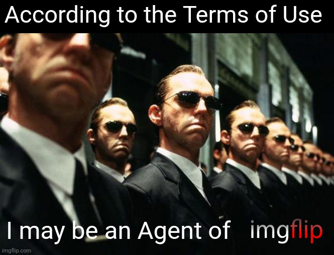 multiple agent smiths from the matrix | According to the Terms of Use I may be an Agent of | image tagged in multiple agent smiths from the matrix | made w/ Imgflip meme maker