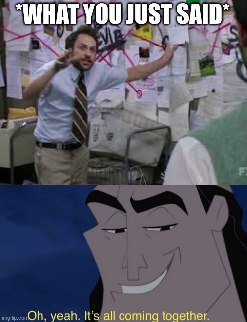 *WHAT YOU JUST SAID* | image tagged in conspiracy theory,it's all coming together | made w/ Imgflip meme maker