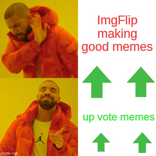 Pov: Imgflip | ImgFlip making good memes; up vote memes | image tagged in memes,drake hotline bling | made w/ Imgflip meme maker