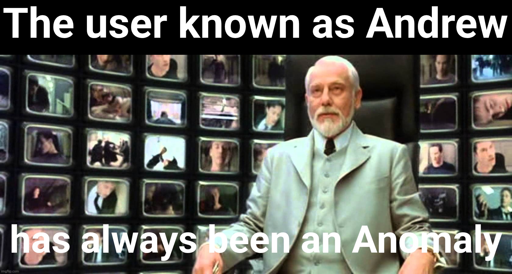 Matrix architect | The user known as Andrew has always been an Anomaly | image tagged in matrix architect | made w/ Imgflip meme maker