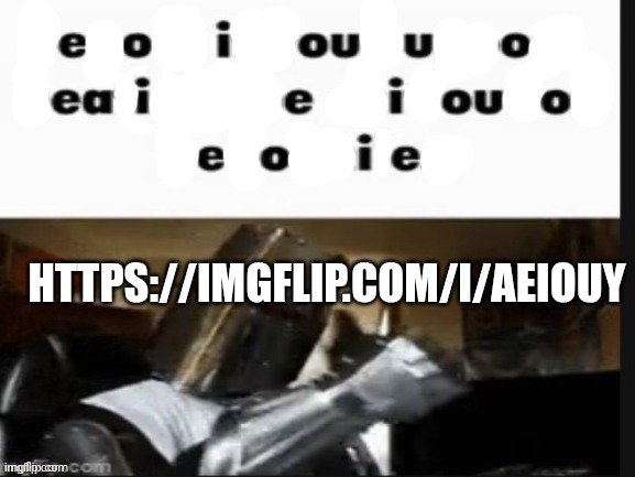 It's vowelin time | HTTPS://IMGFLIP.COM/I/AEIOUY | image tagged in e o i ou u o eai e i ou o e o i e | made w/ Imgflip meme maker