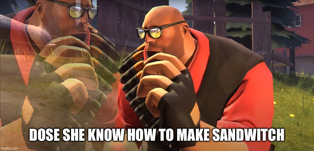 Heavy is Thinking | DOSE SHE KNOW HOW TO MAKE SANDWITCH | image tagged in heavy is thinking | made w/ Imgflip meme maker