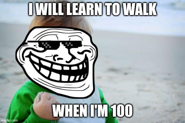 walking | I WILL LEARN TO WALK; WHEN I'M 100 | image tagged in memes,success kid original | made w/ Imgflip meme maker