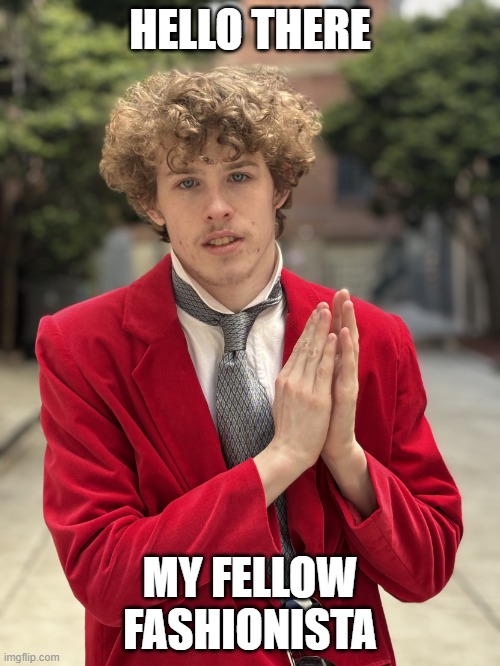 Hello there my fellow fashionista | HELLO THERE; MY FELLOW FASHIONISTA | image tagged in liam keel april 17th 2025 in san francisco ca,liam keel,suit,san francisco,drip,fashion | made w/ Imgflip meme maker
