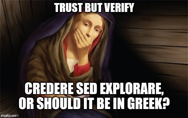 Trust but verify | OR SHOULD IT BE IN GREEK? | image tagged in trust | made w/ Imgflip meme maker