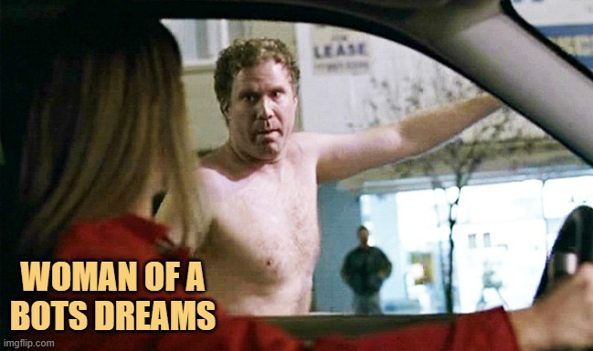 WOMAN OF A
BOTS DREAMS | image tagged in will ferrell streaking | made w/ Imgflip meme maker