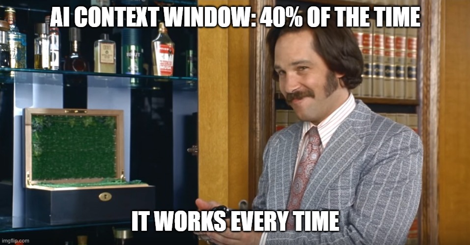 AI Context Window 40% of the time, it works every time | AI CONTEXT WINDOW: 40% OF THE TIME; IT WORKS EVERY TIME | image tagged in brian fantana 60 of the time it works every time | made w/ Imgflip meme maker